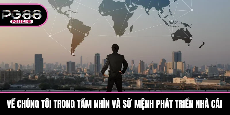 Về chúng tôi trong tầm nhìn và sứ mệnh phát triển nhà cái