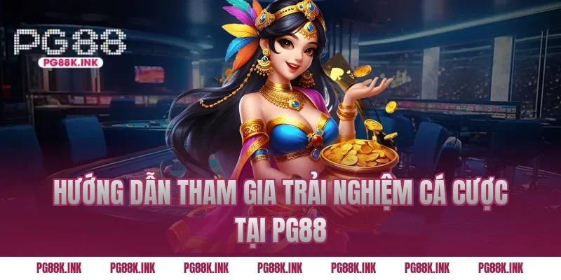 Hướng dẫn tham gia trải nghiệm cá cược tại PG88