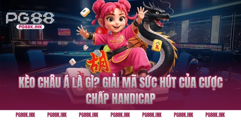 Kèo châu Á là gì? Giải mã sức hút của cược chấp Handicap
