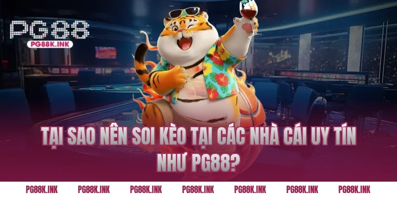 Tại sao nên soi kèo tại các nhà cái uy tín như PG88?